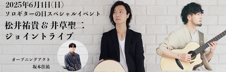 ソロギターの日スペシャルイベント
松井祐貴&井草聖二ジョイントライブ
オープニングアクト：坂本佳祐